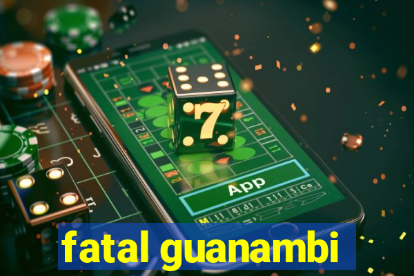 fatal guanambi